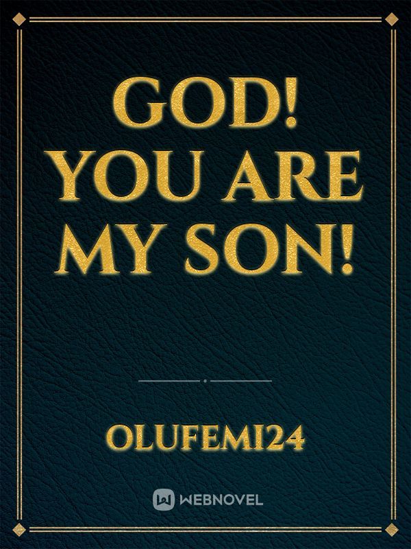 GOD! YOU ARE MY SON!