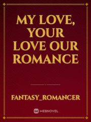 My love, Your love
Our Romance Book