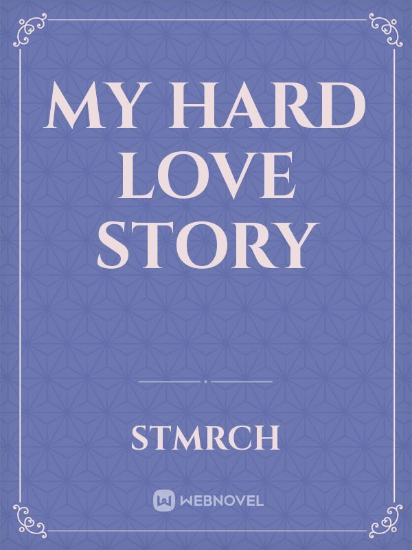 My hard love story