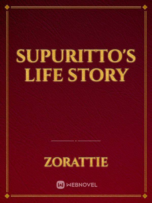 Supuritto's Life Story