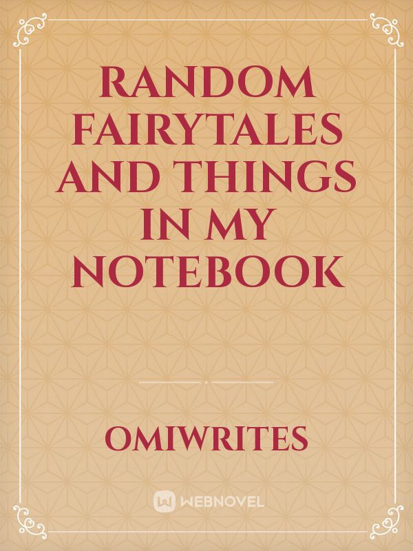 Random fairytales and things in my notebook
