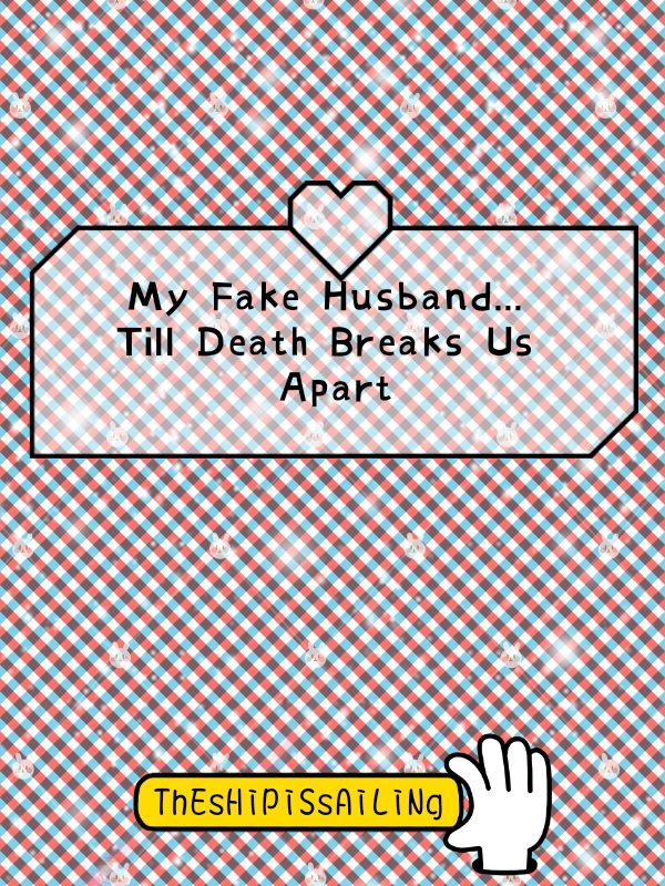 My Fake Husband... Till Death Breaks Us Apart