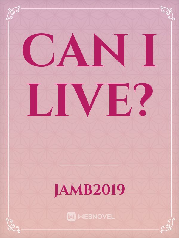 Can I live?
