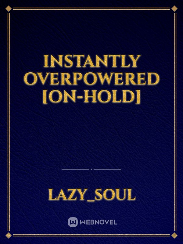 Instantly Overpowered [On-Hold] Book