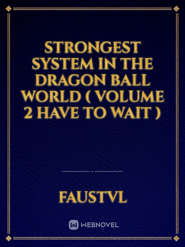 Strongest System in the Dragon Ball World
( Volume 2 have to wait )
