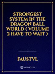 Strongest System in the Dragon Ball World
( Volume 2 have to wait ) Book