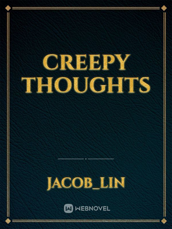 Creepy thoughts