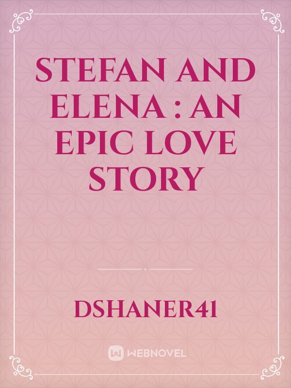 Stefan and Elena : An epic love story