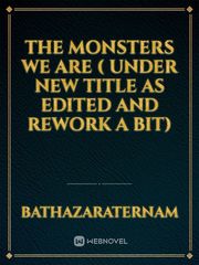 The Monsters We Are ( UNDER NEW TITLE AS EDITED AND REWORK A BIT) Book