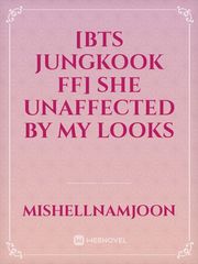 [BTS Jungkook FF] She unaffected by my looks Book