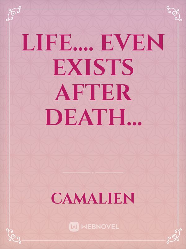 LIFE....
Even exists after death...