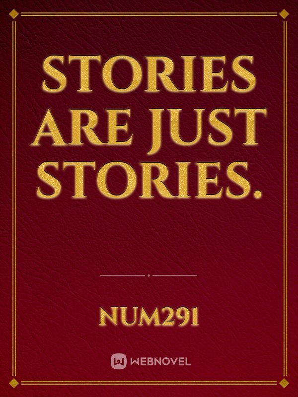 Stories are just stories.