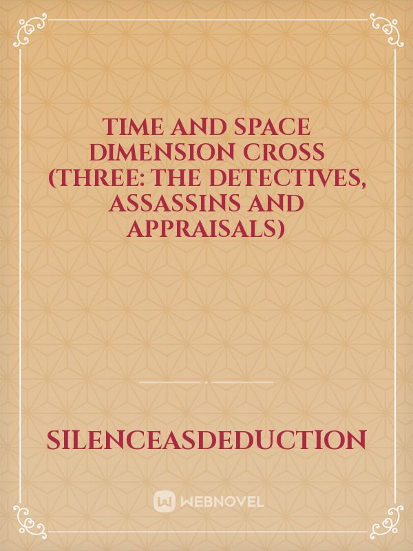 Time and Space Dimension Cross (Three: The Detectives, Assassins and Appraisals)