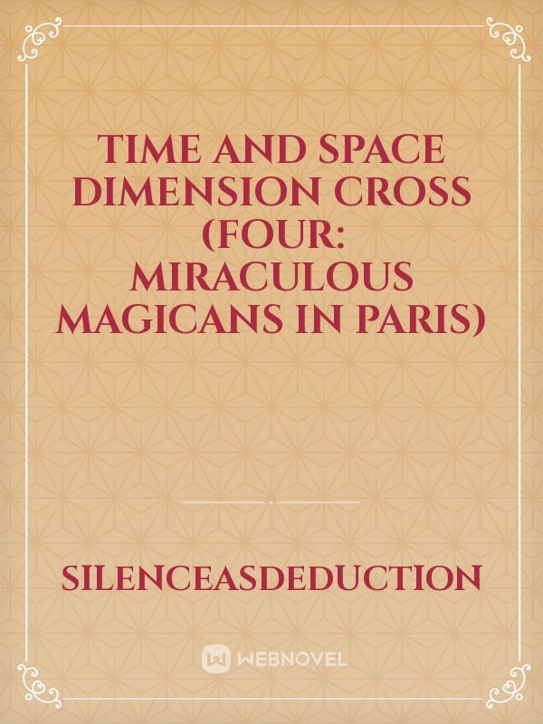 Time and Space Dimension Cross (Four: Miraculous Magicans In Paris)