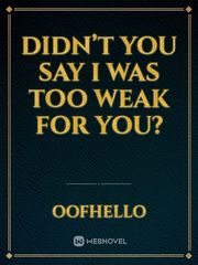 Didn’t you say I was too weak for you? Book