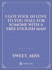 I Got Fool In Love To You 
#Fall for somone with a free foolish man Book