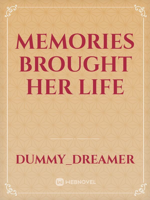 MEMORIES BROUGHT HER LIFE