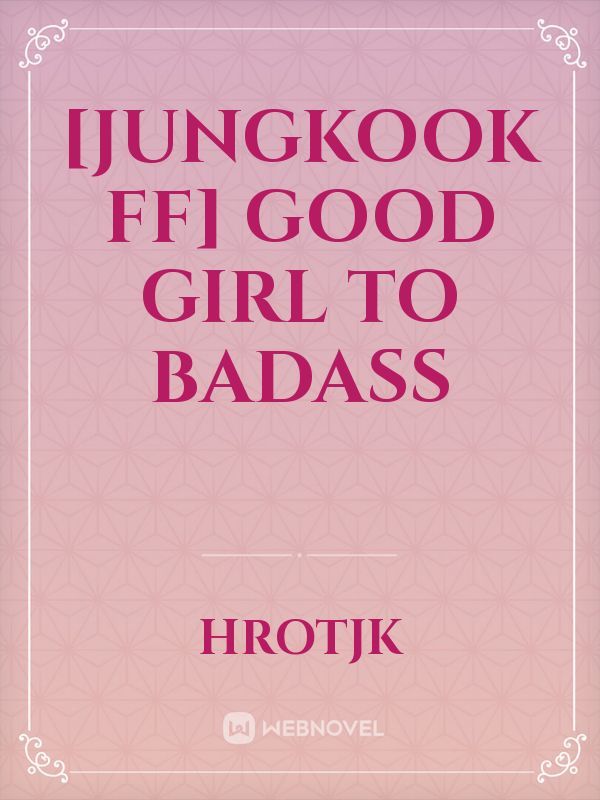 [Jungkook ff] Good girl to Badass