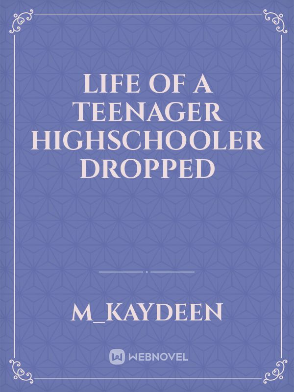 life of a teenager highschooler
DROPPED Book