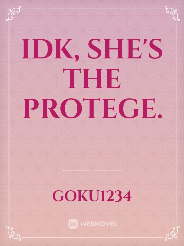 IDK, she's the protege.
