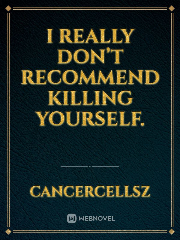 I Really Don’t Recommend Killing Yourself.
