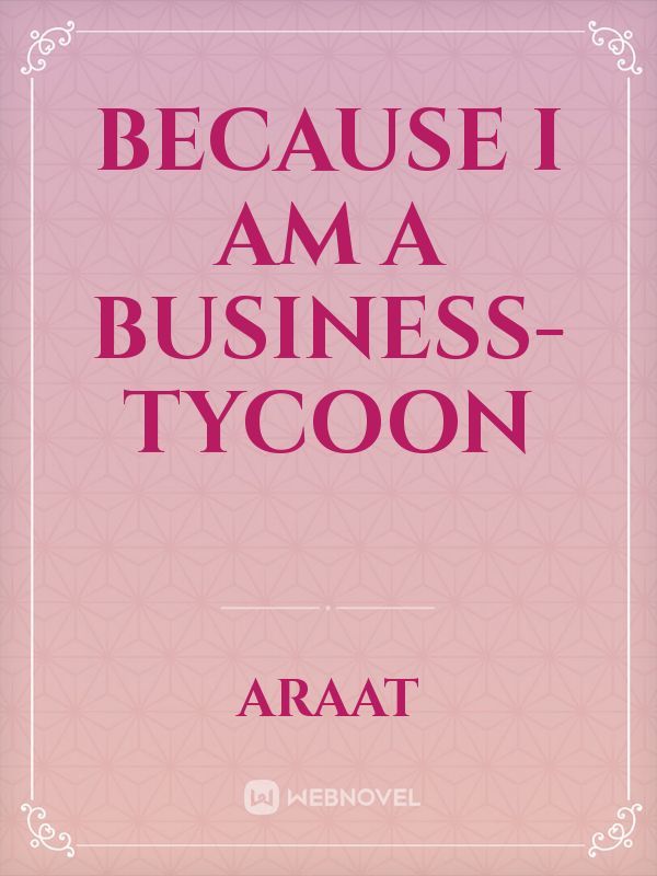 Because I am a Business-tycoon