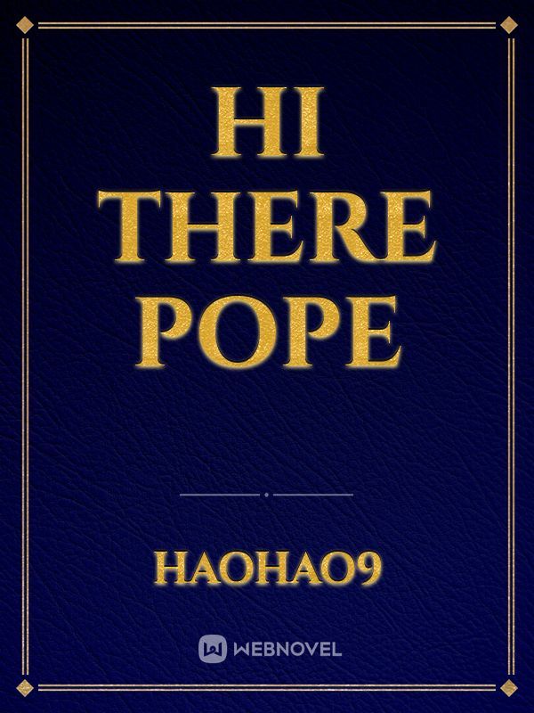 Hi there pope