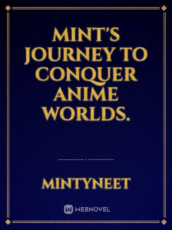 Mint's journey to conquer anime worlds.