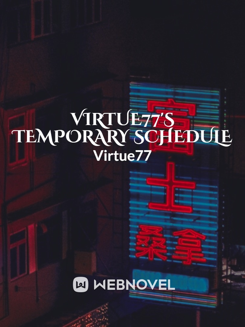 Virtue77's  Temporary Schedule
