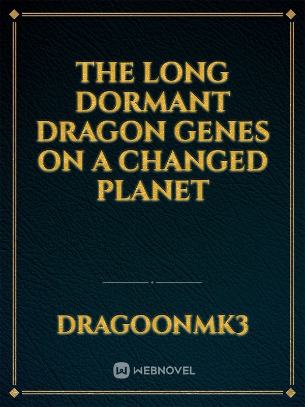 the Long Dormant Dragon Genes on a Changed Planet