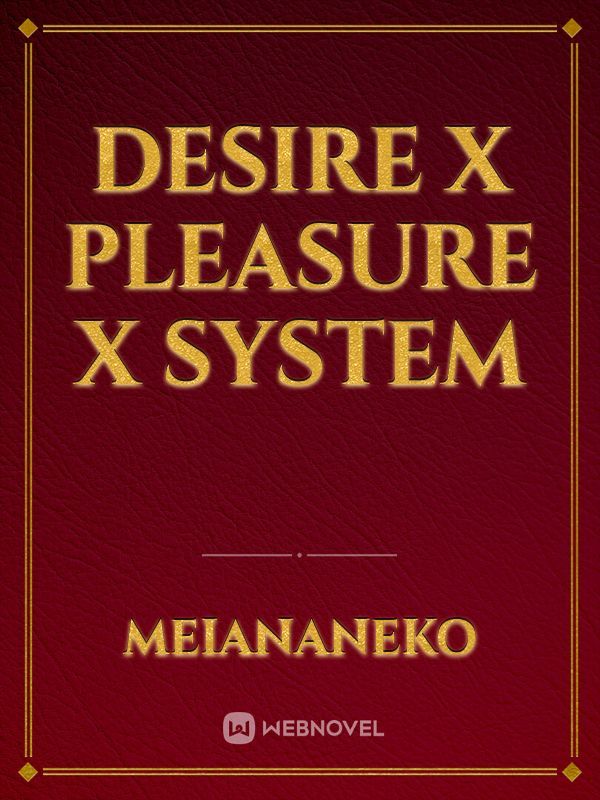Desire x Pleasure x System