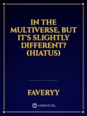 In the Multiverse, but it's slightly different? (Hiatus) Book