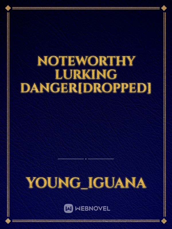 Noteworthy Lurking Danger[Dropped]