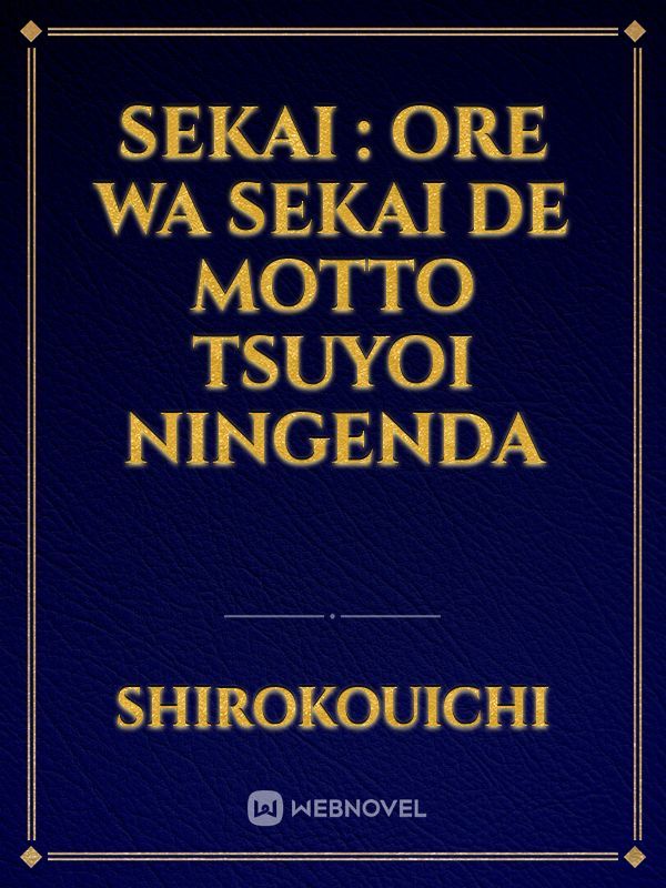 Sekai : Ore wa sekai de motto tsuyoi ningenda