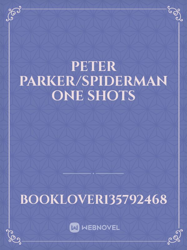 Peter Parker/Spiderman One Shots