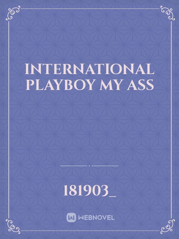 International Playboy My Ass