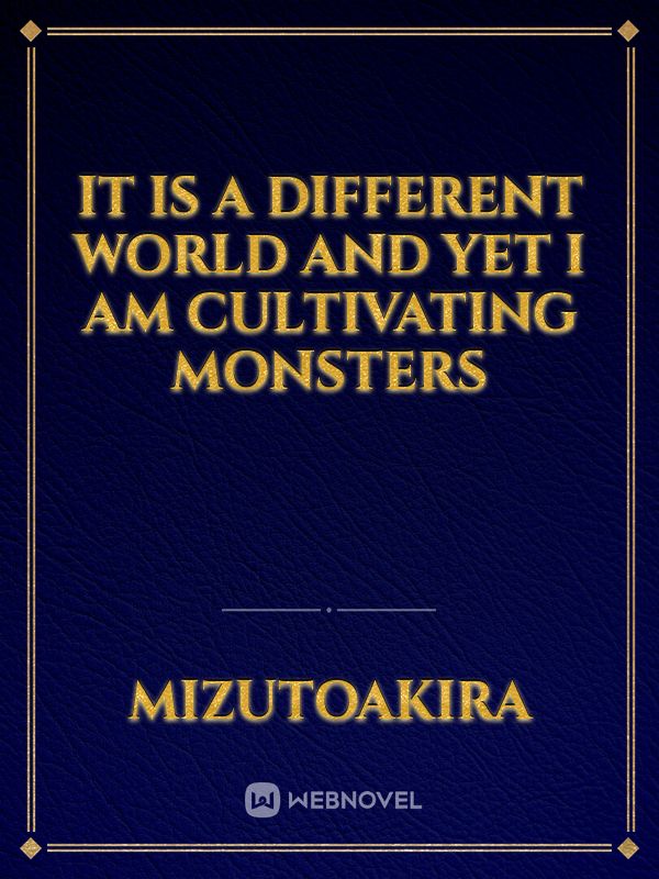 It Is A Different World And Yet I Am Cultivating Monsters