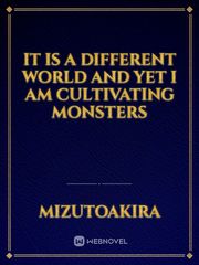 It Is A Different World And Yet I Am Cultivating Monsters Book