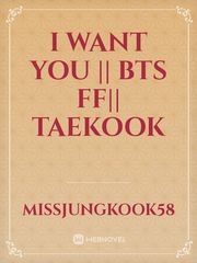 I want you || BTS ff|| Taekook Book