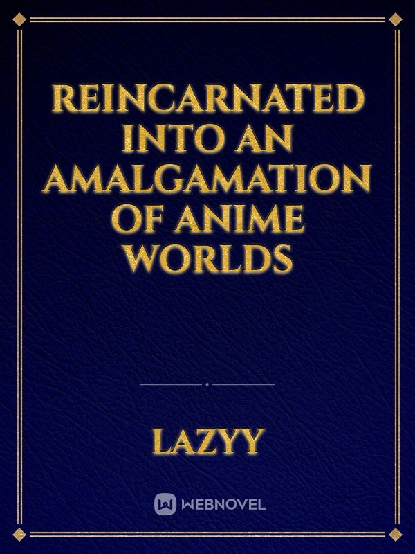 Reincarnated Into An Amalgamation Of Anime Worlds Book
