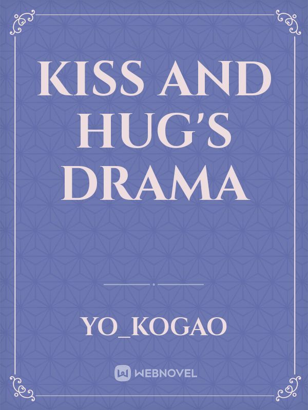 Kiss and Hug's Drama