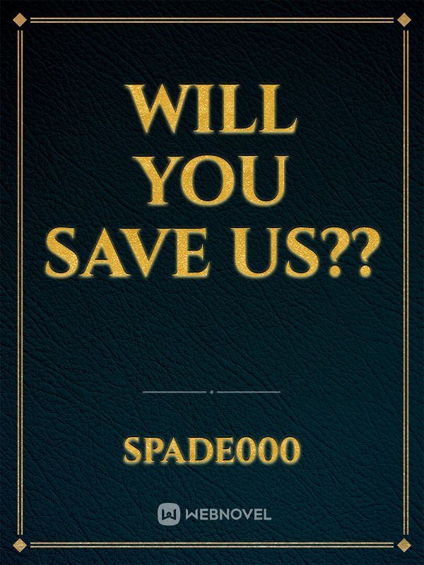 Will You Save Us??