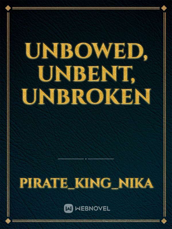 Unbowed, Unbent, Unbroken