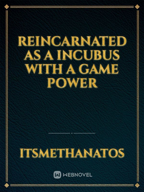 Reincarnated as a Incubus with a Game Power
