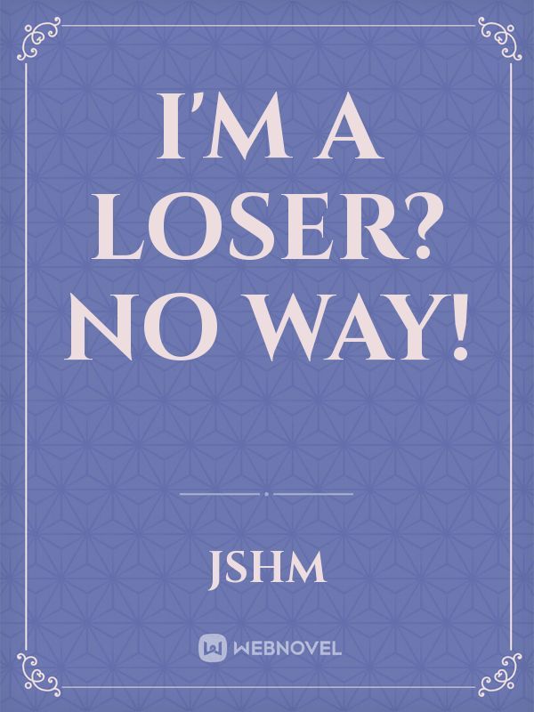 I'm a loser?NO WAY!