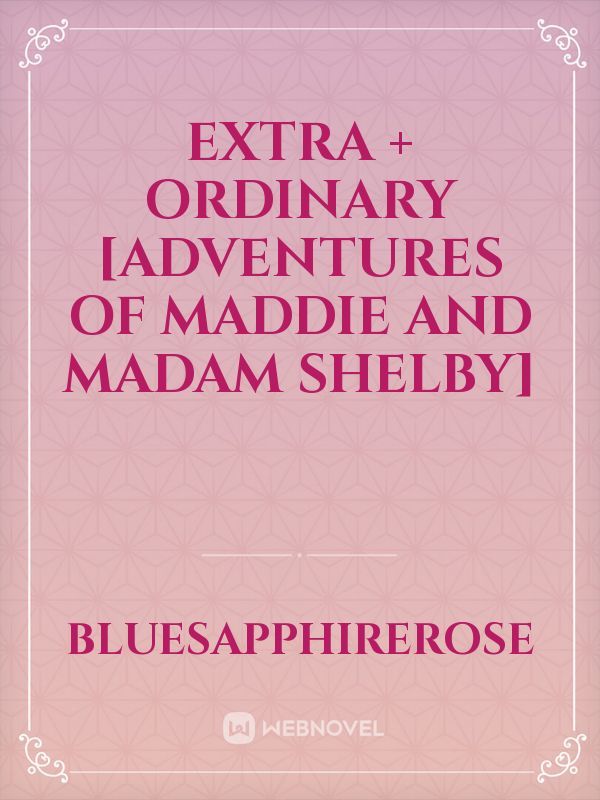 Extra + Ordinary [Adventures Of Maddie and Madam Shelby]