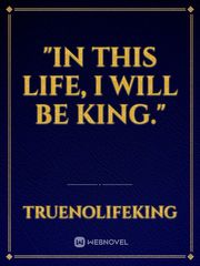 "In this Life, I will be King." Book