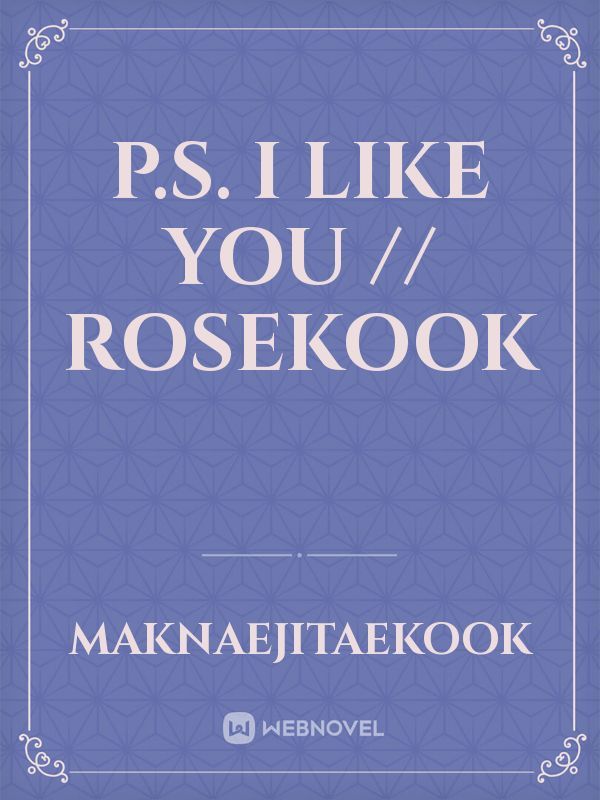 P.S. I LIKE YOU // ROSEKOOK