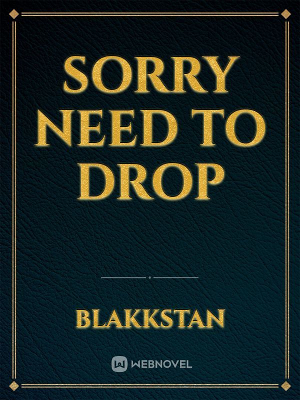 Sorry need to drop