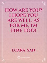 How Are You? 
I hope you are well. 
As For me,  I'm fine too! Book